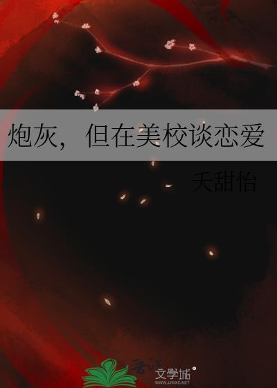 炮灰但在美校谈恋爱TXT