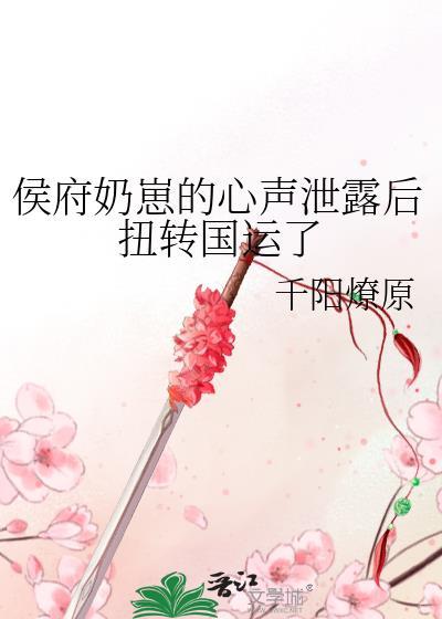 侯府奶崽的心声泄露后扭转国运了晋江