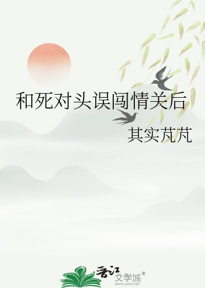 和死对头误闯情关后 作者其实芃芃
