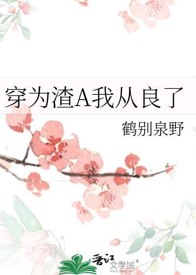穿为渣a我从良了 鹤别泉野