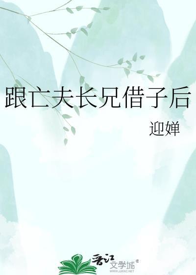 跟亡夫长兄借子后甜蜜日常