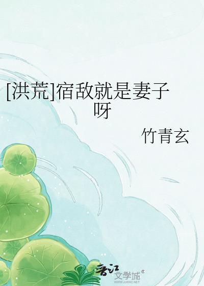 洪荒宿敌就是妻子呀免费阅读竹青玄