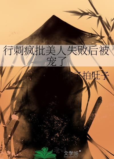 行刺疯批美人失败后被宠了gl