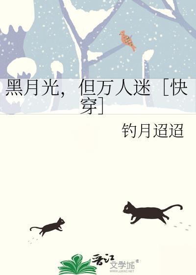 黑月光但万人迷快穿全文免费TXT