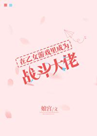 在乙女游戏中搅基by霸蛋总裁