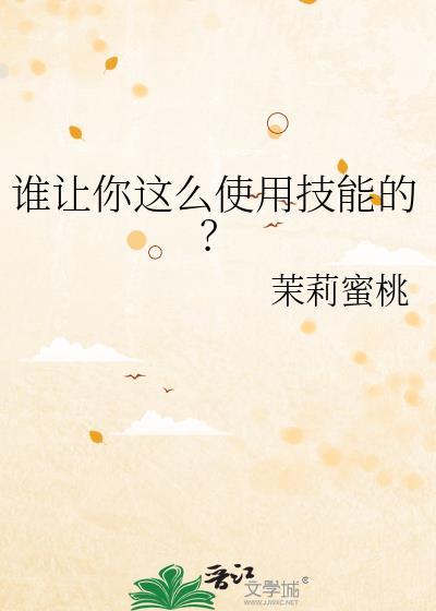 谁让你这么使用技能的?茉莉蜜桃 免费