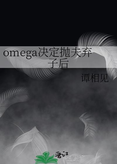 一个omega决定抛夫全文免费阅读