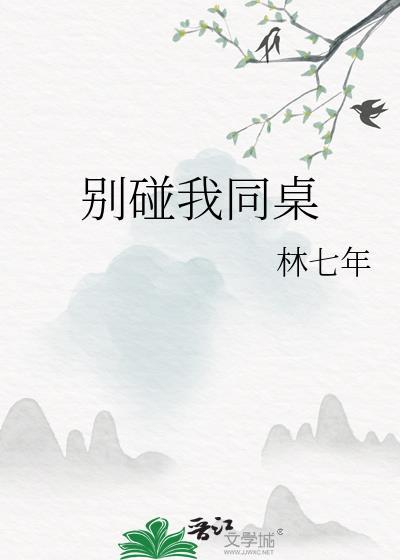 别碰我同桌林七年讲的什么