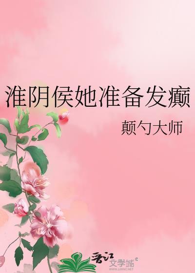 淮阴侯她准备发癫番外txt