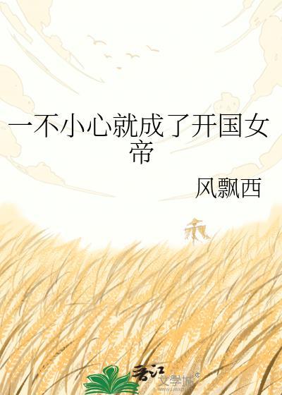 一不小心就成了开国女帝 风飘西