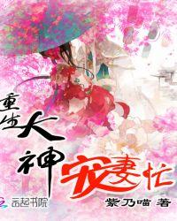 重生大神宠妻忙 紫乃喵