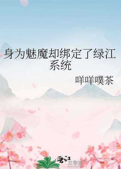 身为魅魔却绑定了绿江系统免费阅读