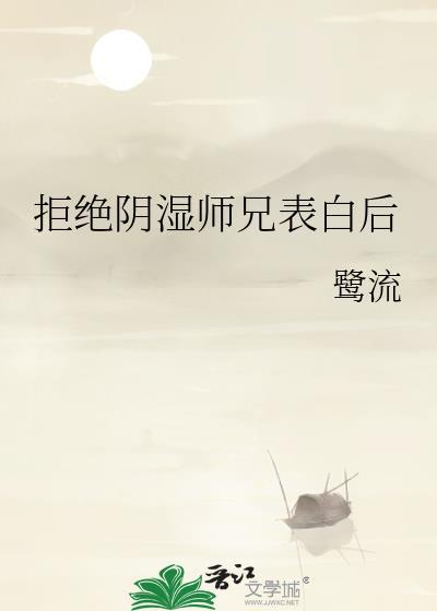 拒绝阴湿师兄表白后鹭流免费阅读
