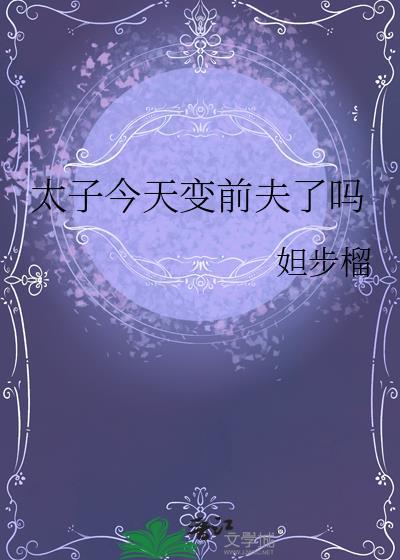 太子今天变前夫了吗最新章节更新内容介绍