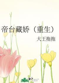 帝台藏娇(重生)全文免费阅读