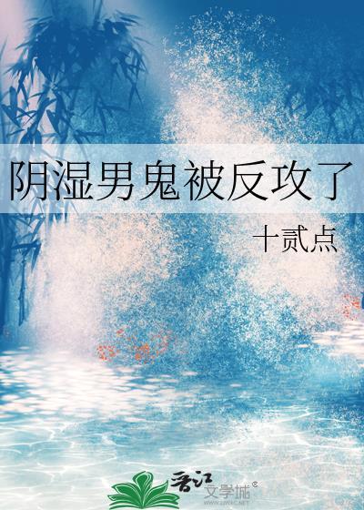 阴湿男鬼被反攻了百度