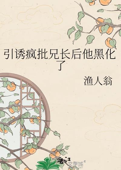 引诱疯批兄长后他黑化了全文