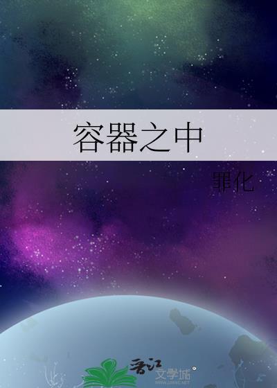 容器之中by罪化是双洁吗