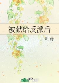 被献给反派后 咕彦
