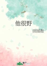 他很野田园by泡番外免费阅读
