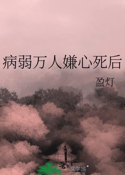 病弱万人嫌心死后百度