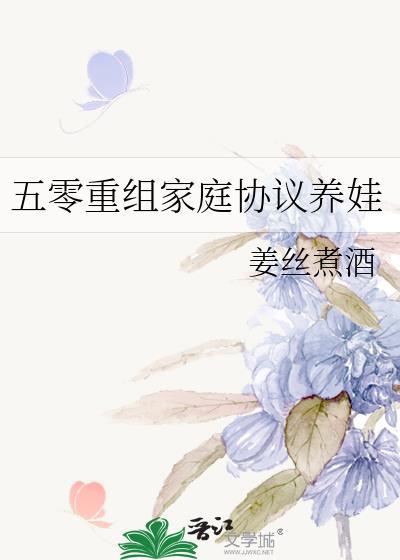 五零重组家庭协议养娃免费