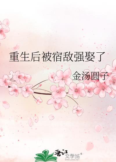 重生后宿敌成了小娇妻免费阅读