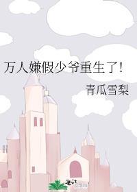 万人嫌假少爷重生了!山茶朝露