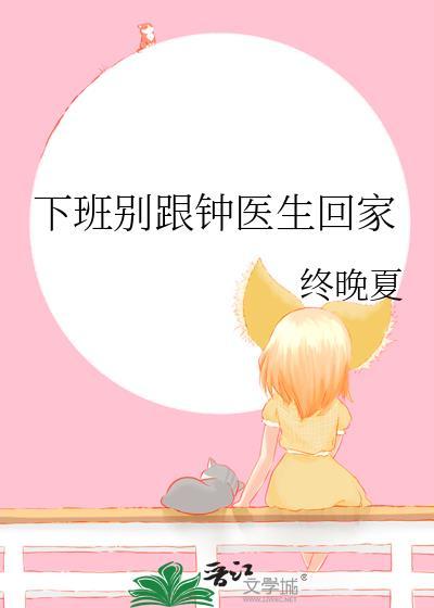 下班别跟钟医生回家by终晚夏