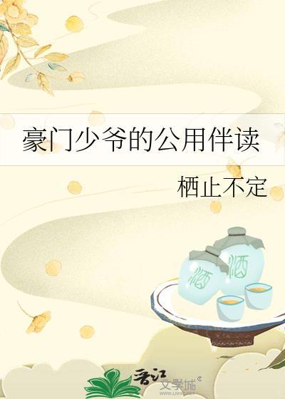 豪门少爷的公用伴读免费阅读全文无弹窗全文阅读