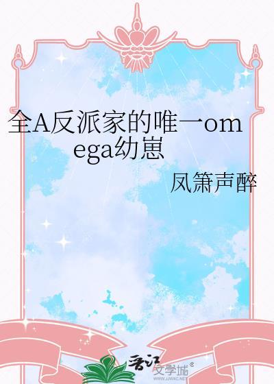 全A反派家的唯一omega幼崽 凤箫声醉 笔趣阁