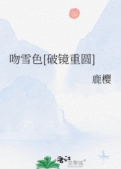 吻雪色破镜重圆by鹿樱免费阅读