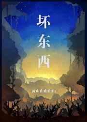 坏东西by墨西柯txt
