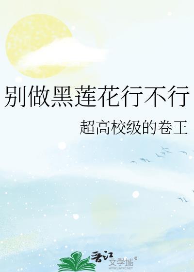 别做黑莲花行不行全文免费阅读TxT