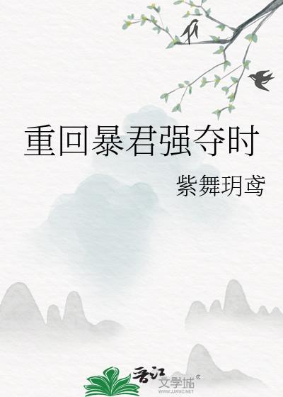 重回暴君强夺时by紫舞玥鸢百度