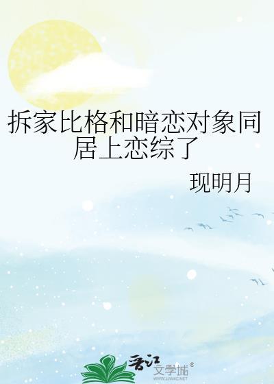 拆家比格和暗恋对象同居上恋综了免费阅读
