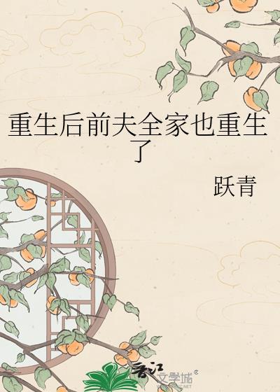 重生后前夫全家也重生了作者跃青