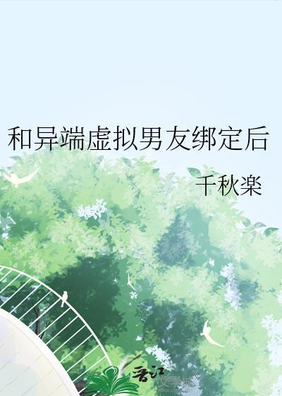 异端虚拟男友绑定后免费阅读全文笔