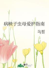 病秧子虫母爱护指南笔趣阁