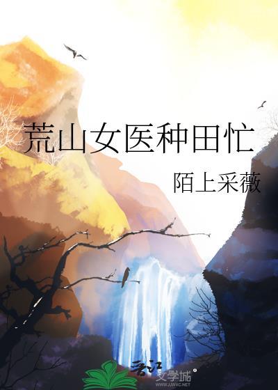荒山女医种田忙TXT全文免费阅读最新章节