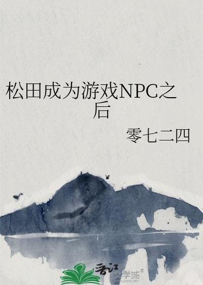 松田成为游戏NPC之后最新章节