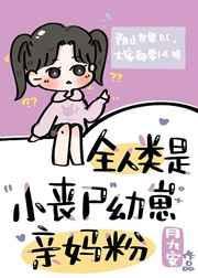 全人类是小丧尸幼崽亲妈粉免费