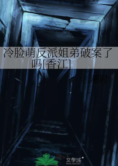 冷脸萌反派姐弟破案了吗[香江