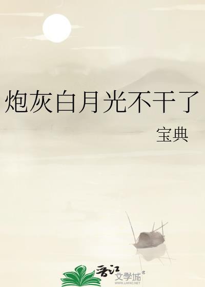 炮灰白月光不干了txt