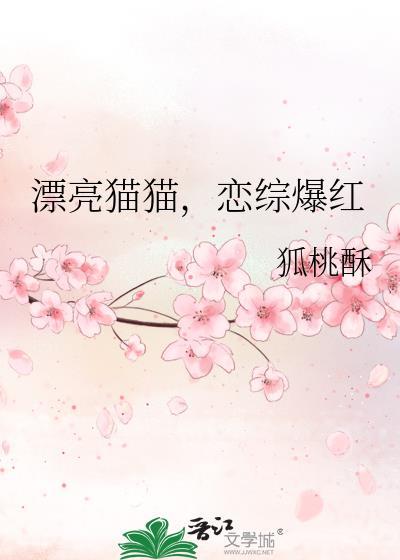 漂亮猫猫恋综爆红趣笔阁免费阅读