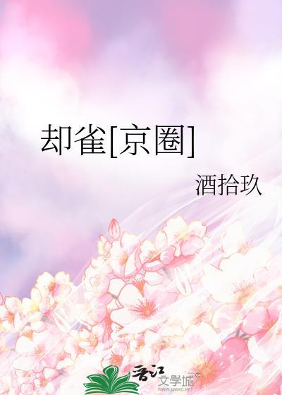 却雀京圈酒拾玖免费阅读