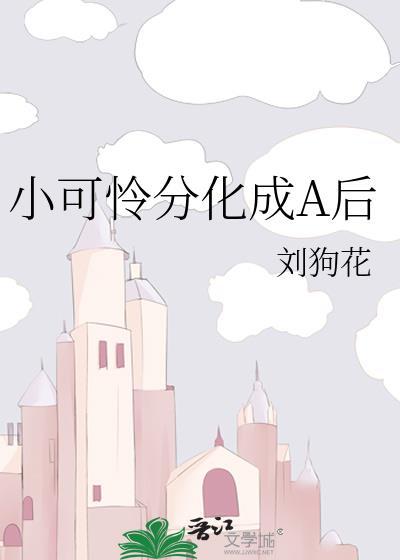小可怜分化成a后番外笔趣阁最新更新内容