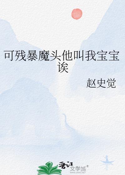 可残暴魔头他叫我宝宝诶 赵史觉 免费