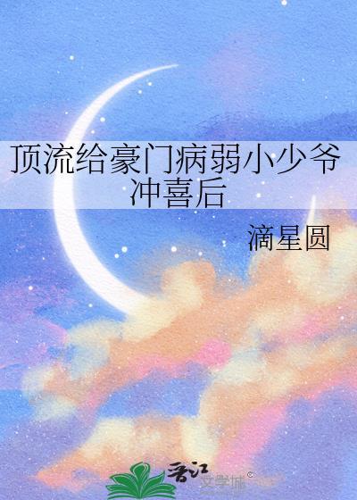 顶流给豪门病弱小少爷冲喜后免费