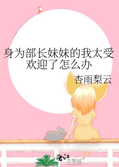 身为部长妹妹的我太受欢迎了怎么办网王番外